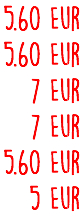 5.60 Eur 5.60 Eur 7 Eur 7 Eur 5.60 Eur 5 Eur
